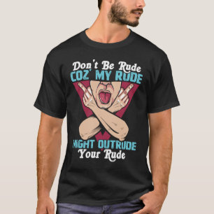 Camiseta Por favor, não seja rude comigo, minha rude pode e