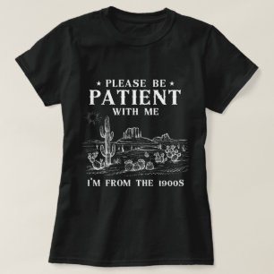 Camiseta Por favor, seja paciente comigo, sou dos anos 1900