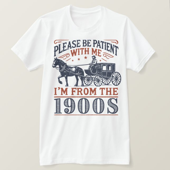 Camiseta Por favor, seja paciente comigo, sou dos anos 1900 (Frente do Design)
