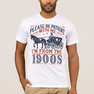 Camiseta Por favor, seja paciente comigo, sou dos anos 1900