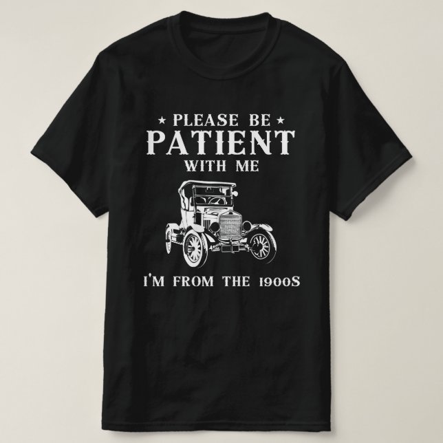 Camiseta Por favor, seja paciente comigo, sou dos anos 1900 (Frente do Design)