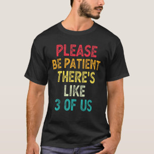 Camiseta Por Favor, Seja Paciente Como 3 De Nós Dizendo Hum