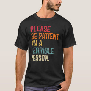 Camiseta Por Favor Seja Paciente Eu Sou Uma Pessoa Terrível