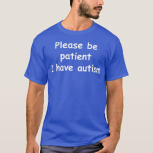 Camiseta Por favor, seja paciente, eu tenho autismo