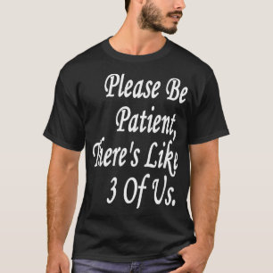 Camiseta Por favor, seja paciente. Há 3 de nós.