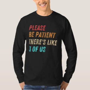 Camiseta Por Favor, Seja Paciente Lá Como 3 De NÓS.