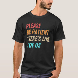 Camiseta Por Favor, Seja Paciente Lá Como 3 De NÓS.