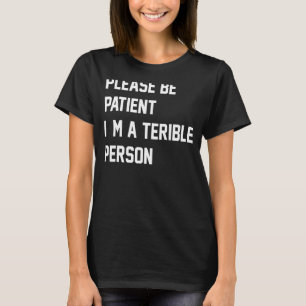 Camiseta Por favor, seja paciente, sou um Roupa 13 terrível