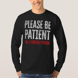 Camiseta Por favor, seja paciente, sou uma pessoa terrível