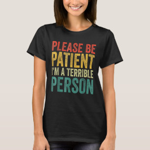 Camiseta Por favor, seja paciente, sou uma pessoa terrível