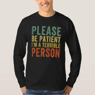 Camiseta Por favor, seja paciente, sou uma pessoa terrível,