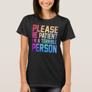 Camiseta Por favor, seja paciente, sou uma pessoa terrível
