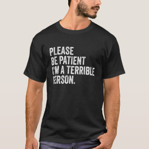 Camiseta Por favor, seja paciente, sou uma pessoa terrível 