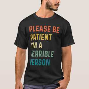 Camiseta Por favor, seja paciente, sou uma pessoa terrível