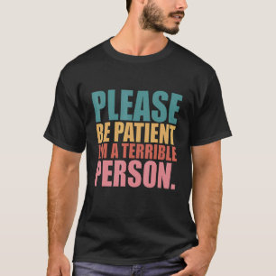 Camiseta Por favor, seja paciente, sou uma pessoa terrível