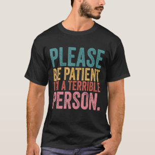 Camiseta Por favor, seja paciente, sou uma pessoa terrível 