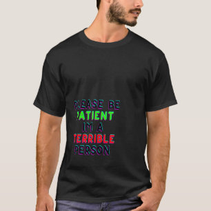 Camiseta Por Favor, Seja Paciente Sou Uma Pessoa Terrível D