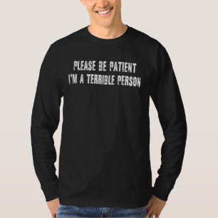 Camiseta Por favor, seja paciente, sou uma terrível citação