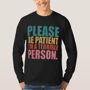 Camiseta Por favor, seja paciente, sou uma terrível pessoa 