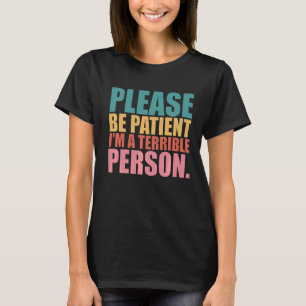 Camiseta Por favor, seja paciente, sou uma terrível vítima
