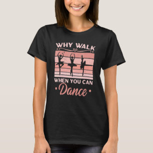 Camiseta Por que caminhar quando você pode dançar Bailarina