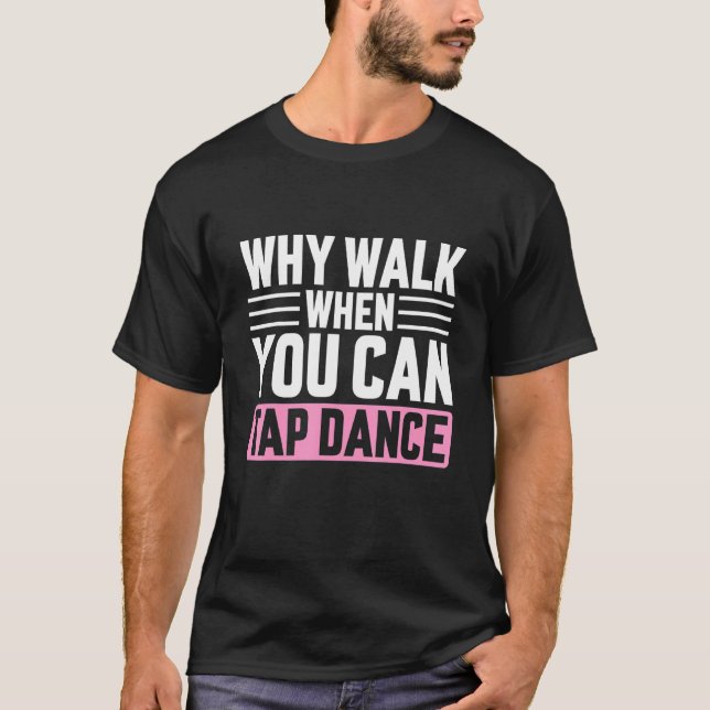 Camiseta Por Que Caminhar Quando Você Pode Tocar Dança, Dan (Frente)