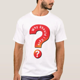 Camiseta Por Que Eu Deveria Me Importar?