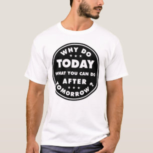 Camiseta Por Que Fazer Hoje O Que Você Pode Fazer Amanhã