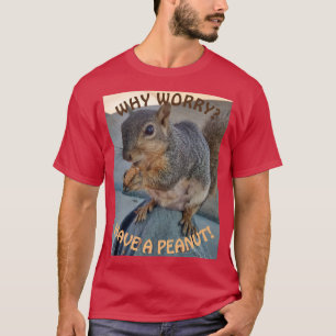 Camiseta Por que preocupação? Tenha um amendoim (o t-shir