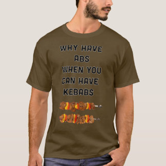 Camiseta Por Que Ter Abs Quando Você Pode Ter Kebabs?