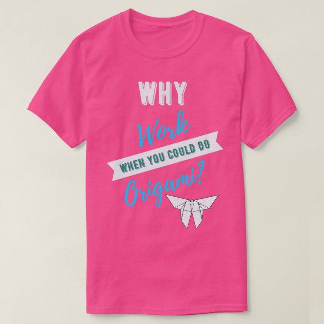 Camiseta Por Que Trabalhar Quando Você Pode Fazer Origami (Frente do Design)