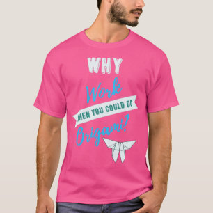 Camiseta Por Que Trabalhar Quando Você Pode Fazer Origami