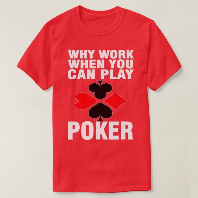 Camiseta Por Que Trabalhar Quando Você Pode Jogar Poker? (Frente do Design)