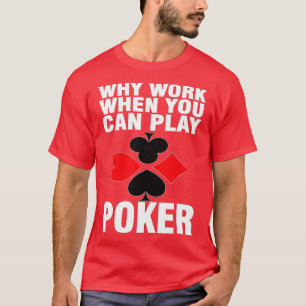 Camiseta Por Que Trabalhar Quando Você Pode Jogar Poker?