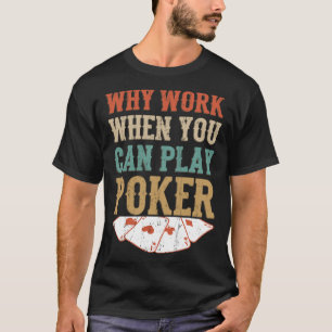 Camiseta Por Que Trabalhar Quando Você Pode Jogar Poker Pok