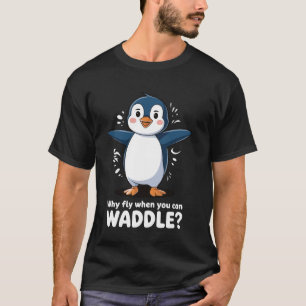 Camiseta Por que voar quando você pode cambalear Pinguim