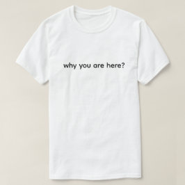 Camiseta Por Que Você Está Aqui Engraçado 