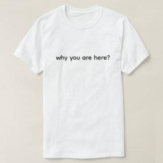 Camiseta Por Que Você Está Aqui Engraçado