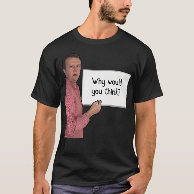 Camiseta Por Que Você Pensaria? (Frente)