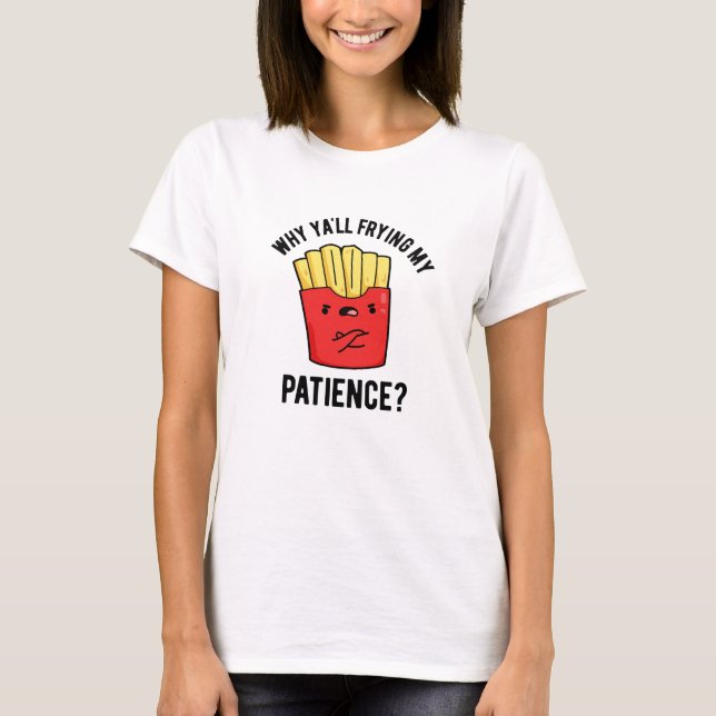 Camiseta Por Que Vocês Estão Fragmentando Minha Paciência F (Frente)