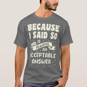 Camiseta Porque Eu Disse Que É Sempre Uma Resposta Aceitáve