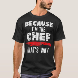 Camiseta Porque eu sou o cozinheiro. É por isso que o Chef