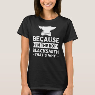 Camiseta Porque eu sou o ferreiro-quente é por isso Smithy