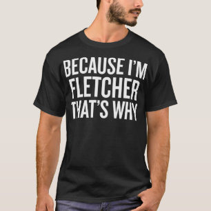 Camiseta Porque eu sou o FLETCHER É por isso engraçado