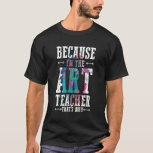 Camiseta Porque Eu Sou O Professor De Arte É Por Isso Que E
