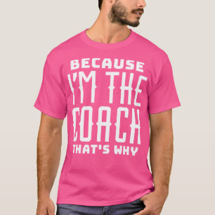 Camiseta Porque eu sou o treinador e é por isso