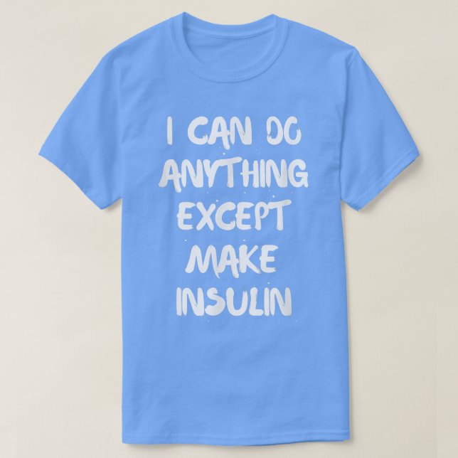 Camiseta Posso Fazer Qualquer Coisa Exceto Fazer Insulina (Frente do Design)