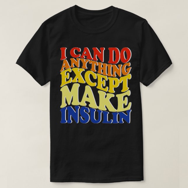 Camiseta Posso Fazer Qualquer Coisa Exceto Fazer Insulina (Frente do Design)