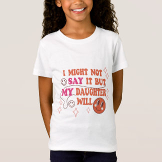 Camiseta Posso Não Dizer, Mas Minha Filha Vai Camisear.