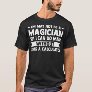 Camiseta Posso não ser mágico, mas posso fazer matemática